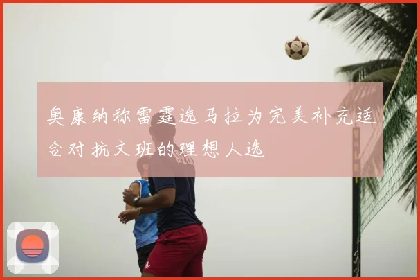 奥康纳称雷霆选马拉为完美补充适合对抗文班的理想人选