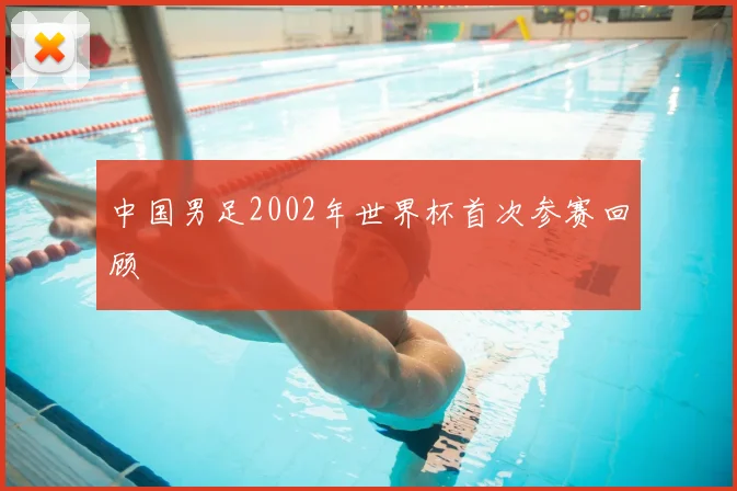 中国男足2002年世界杯首次参赛回顾