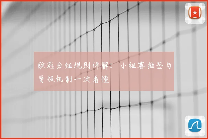 欧冠分组规则详解：小组赛抽签与晋级机制一次看懂