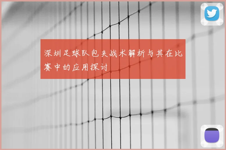 深圳足球队包夹战术解析与其在比赛中的应用探讨
