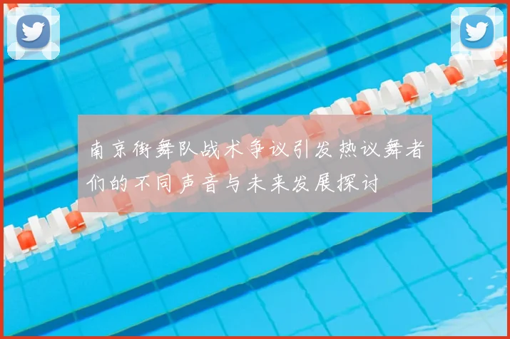 南京街舞队战术争议引发热议舞者们的不同声音与未来发展探讨