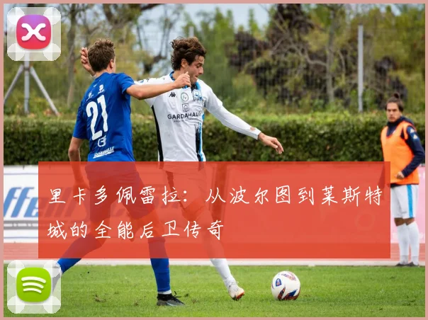 里卡多佩雷拉：从波尔图到莱斯特城的全能后卫传奇