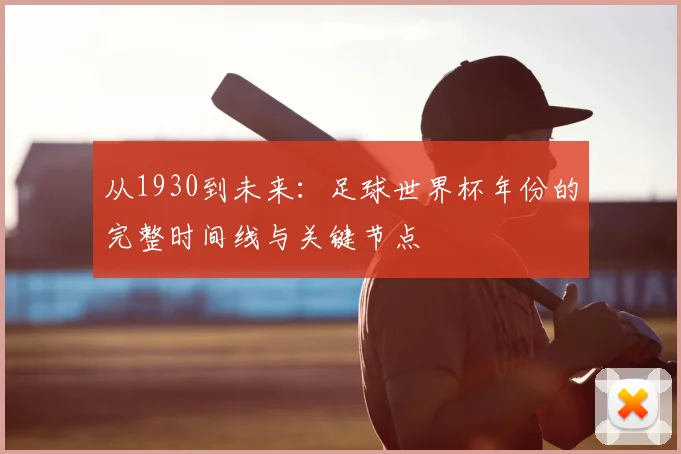 从1930到未来：足球世界杯年份的完整时间线与关键节点