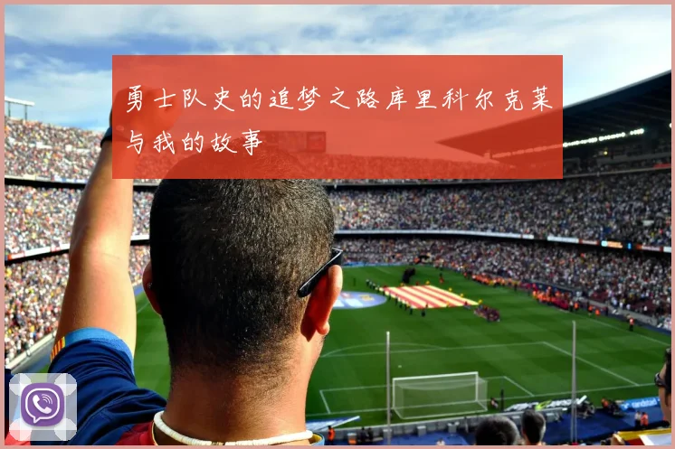 勇士队史的追梦之路库里科尔克莱与我的故事