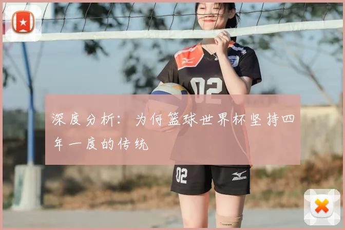 深度分析：为何篮球世界杯坚持四年一度的传统