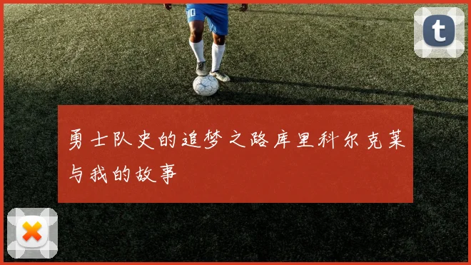 勇士队史的追梦之路库里科尔克莱与我的故事