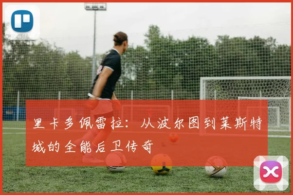 里卡多佩雷拉：从波尔图到莱斯特城的全能后卫传奇