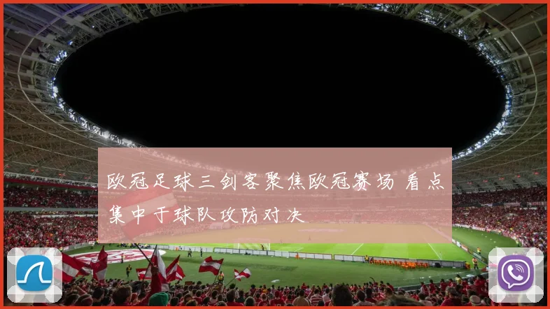 欧冠足球三剑客聚焦欧冠赛场 看点集中于球队攻防对决