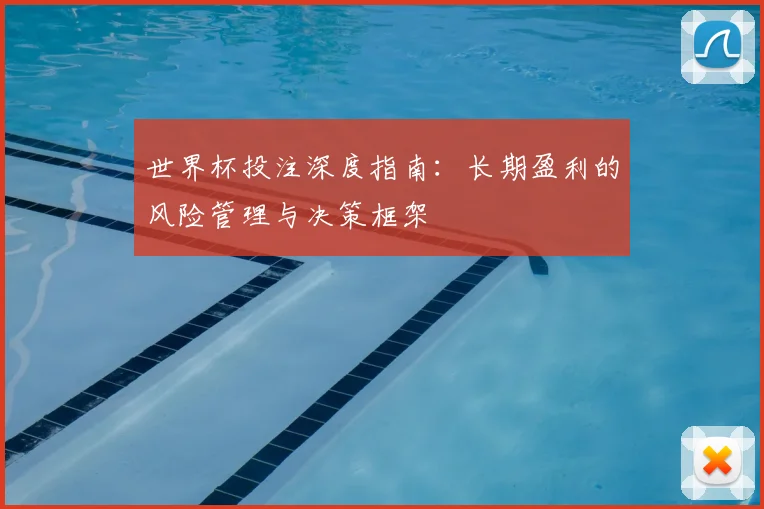 世界杯投注深度指南：长期盈利的风险管理与决策框架